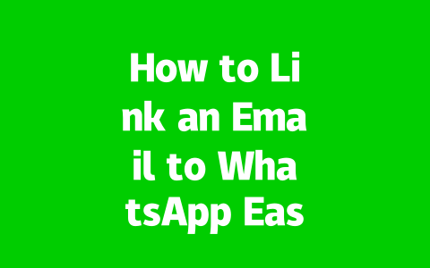 How to Link an Email to WhatsApp Easily in 2025?