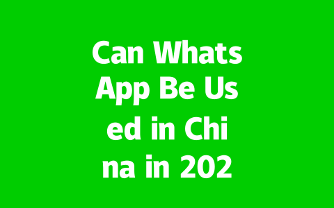 Can WhatsApp Be Used in China in 2025?