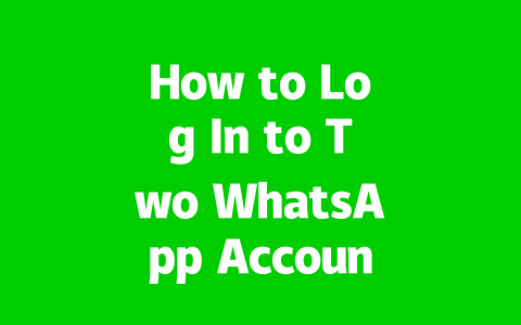 How to Log In to Two WhatsApp Accounts Simultaneously in 2025?