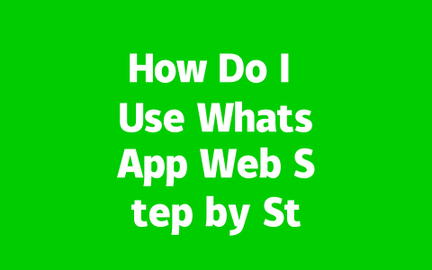 How Do I Use WhatsApp Web Step by Step?