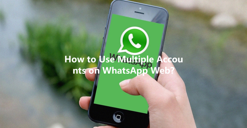 How to Use Multiple Accounts on WhatsApp Web? 三