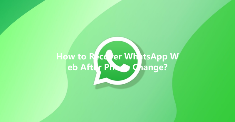 How to Recover WhatsApp Web After Phone Change? 三