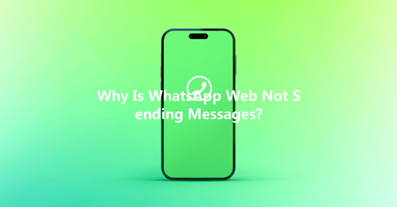 Why Is WhatsApp Web Not Sending Messages? 三