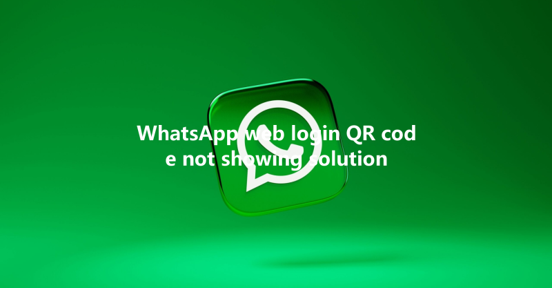 WhatsApp web login QR code not showing solution 三