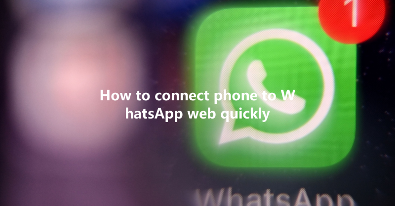 How to connect phone to WhatsApp web quickly 三