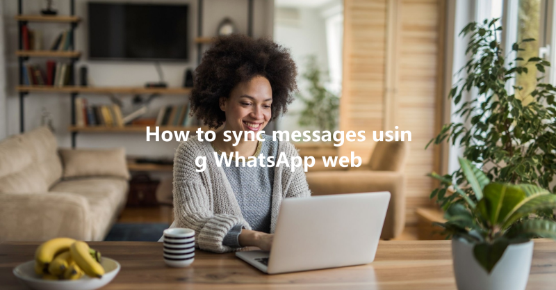 How to sync messages using WhatsApp web 3 How to sync messages using WhatsApp web 三