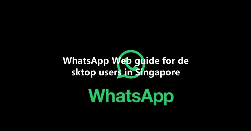 WhatsApp Web guide for desktop users in Singapore 三