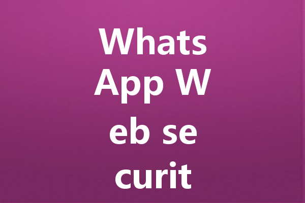 WhatsApp Web security tips for safer desktop access 三